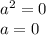 a {}^{2} = 0 \\ a = 0