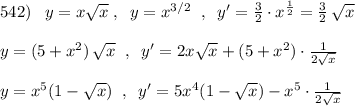 542)\; \; \; y=x\sqrt{x}\; ,\; \; y=x^{3/2}\; \; ,\; \; y'=\frac{3}{2}\cdot x^{\frac{1}{2}}=\frac{3}{2}\, \sqrt{x}\\\\y=(5+x^2)\, \sqrt{x}\; \; ,\; \; y'=2x\sqrt{x}+(5+x^2)\cdot \frac{1}{2\sqrt{x}}\\\\y=x^5(1-\sqrt{x})\; \; ,\; \; y'=5x^4(1-\sqrt{x})-x^5\cdot \frac{1}{2\sqrt{x}}