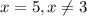 x=5,x\neq 3