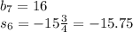 b_{7} = 16 \\ s_{6} = - 15 \frac{3}{4} = - 15.75