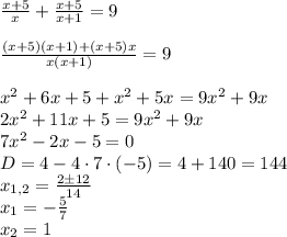 \frac{x+5}{x}+\frac{x+5}{x+1}=9\\\\\frac{(x+5)(x+1)+(x+5)x}{x(x+1)}=9\\\\x^2+6x+5+x^2+5x=9x^2+9x\\2x^2+11x+5=9x^2+9x\\7x^2-2x-5=0\\D=4-4\cdot7\cdot(-5)=4+140=144\\x_{1,2}=\frac{2\pm12}{14}\\x_1=-\frac57\\x_2=1