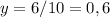 y = 6/10 = 0,6