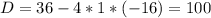 D = 36 - 4 * 1 * (-16) = 100