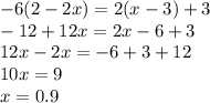 - 6(2 - 2x) = 2(x - 3) + 3 \\ - 12 + 12x = 2x - 6 + 3 \\ 12x - 2x = - 6 + 3 + 12 \\ 10x = 9 \\ x = 0.9