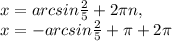 x=arcsin\frac{2}{5} +2 \pi n, \\x=-arcsin\frac{2}{5} +\pi+2 \pi \\