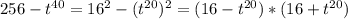 256 -t^{40}=16^{2}-(t^{20})^{2}=(16-t^{20})*(16+t^{20})