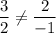 \dfrac{3}{2}\neq\dfrac{2}{-1}