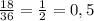 \frac{18}{36} = \frac{1}{2} = 0,5