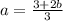 a = \frac{3 + 2b}{3}