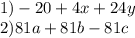 1) - 20 + 4x + 24y \\ 2)81a + 81b - 81c \\