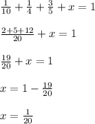 \frac{1}{10}+\frac{1}{4}+\frac{3}{5}+x=1\\\\\frac{2+5+12}{20}+x=1\\\\\frac{19}{20}+x=1 \\\\x=1-\frac{19}{20}\\\\x=\frac{1}{20}