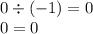 0 \div ( - 1) = 0 \\ 0 = 0