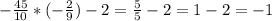 -\frac{45}{10}*(-\frac{2}{9})-2=\frac{5}{5}-2=1-2=-1