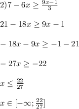2) 7 - 6x \geq \frac{9x-1}{3} \\\\21-18x \geq 9x - 1\\\\-18x - 9x \geq -1 - 21\\\\-27x \geq -22\\\\ x \leq \frac{22}{27}\\\\x\in [-\infty;\frac{22}{27}]