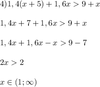 4) 1,4(x + 5) + 1,6x 9 + x\\\\1,4x + 7 + 1,6x 9 + x\\\\1,4x + 1,6x - x 9 - 7\\\\2x 2\\\\x\in (1; \infty)