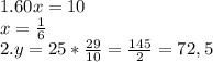 1. 60x=10\\x=\frac{1}{6} \\2. y=25*\frac{29}{10} =\frac{145}{2} =72,5