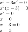 {x}^{3} - 3 {x}^{2} = 0 \\ {x}^{2} (x - 3) = 0 \\ {x}^{2} = 0 \\ x = 0 \\ x - 3 = 0 \\ x = 3