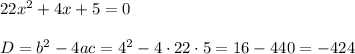 22x^2+4x+5=0\\\\D=b^2-4ac=4^2-4\cdot22\cdot5=16-440=-424