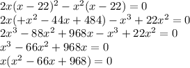 2x(x - 22) {}^{2} - {x}^{2} (x - 22) = 0 \\ 2x( { + x}^{2} - 44x + 484) - {x}^{3} + 22 {x}^{2} = 0 \\2 {x}^{3 } - 88 {x}^{2} + 968x - x {}^{3} + 22 {x}^{2} = 0 \\ {x}^{3} - 66 {x}^{2} + 968x = 0 \\ x( {x}^{2} - 66x + 968) = 0