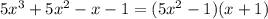 5x^3+5x^2-x-1=(5x^2-1)(x+1)