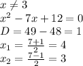 x\neq3\\x^2-7x+12=0\\D=49-48=1\\x_1=\frac{7+1}{2}=4\\x_2=\frac{7-1}{2}=3