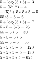 5 - \log_5(5*5) = 3\\5 - (5^{5-5}) = 4\\-(5)! + 5*5*5 = 5\\55/5 -5 =6\\5 +\log_5(5*5) = 7\\5*5+5/5=26\\55-5*5 =30\\5*5+5*5\\55 + 5-5 = 55\\5*5*5-5 = 120\\5*5*5+5 = 130\\5*5*5*5 =625