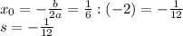 x_{0} =-\frac{b}{2a} =\frac{1}{6} :(-2)=-\frac{1}{12} \\s=-\frac{1}{12}