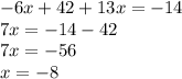 - 6x + 42 + 13x = - 14 \\ 7x = - 14 - 42 \\ 7x = - 56 \\ x = - 8