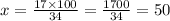 x = \frac{17 \times 100}{34} = \frac{1700}{34} = 50