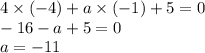 4 \times ( - 4) + a \times ( - 1) + 5 = 0 \\ - 16 - a + 5 = 0 \\ a = - 11