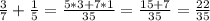 \frac{3}{7} +\frac{1}{5} =\frac{5*3+7*1}{35} =\frac{15+7}{35} =\frac{22}{35}