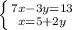 \left \{ {{7x-3y=13} \atop {x=5+2y}} \right.