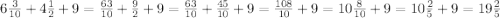 6\frac3{10}+4\frac12+9=\frac{63}{10}+\frac92+9=\frac{63}{10}+\frac{45}{10}+9=\frac{108}{10}+9=10\frac8{10}+9=10\frac25+9=19\frac25