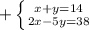 +\left \{ {{x+y=14} \atop {2x-5y=38}} \right.