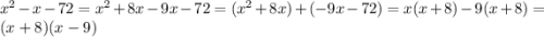 {x}^{2} - x - 72 = {x}^{2} + 8x - 9x - 72 =( {x}^{2} + 8x) + ( - 9x - 72 ) = x(x + 8) - 9(x + 8) = (x + 8)(x - 9)