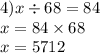 4)x \div 68 = 84 \\ x = 84 \times 68 \\ x = 5712