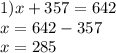 1)x + 357 = 642 \\ x = 642 - 357 \\ x = 285