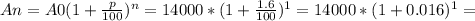 An=A0(1+\frac{p}{100} )^{n} =14000*(1+\frac{1.6}{100} )^{1} =14000*(1+0.016)^{1} =