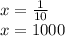 x = \frac{1}{10}\\ x = 1000