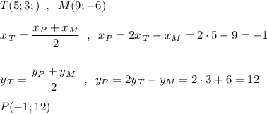 T(5;3;)\; \; ,\; \; M(9;-6)\\\\x_{\, T}=\dfrac{x_{P}+x_{M}}{2}\; \; ,\; \; x_{P}=2x_{\, T}-x_{M}=2\cdot 5-9=-1\\\\\\y_{\, T}=\dfrac{y_{P}+y_{M}}{2}\; \; ,\; \; y_{P}=2y_{\, T}-y_{M}=2\cdot 3+6=12\\\\P(-1;12)