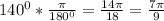 140^0*\frac{\pi}{180^0}=\frac{14\pi}{18}=\frac{7\pi}{9}