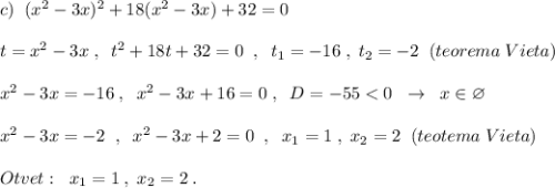 c)\; \; (x^2-3x)^2+18(x^2-3x)+32=0\\\\t=x^2-3x\; ,\; \; t^2+18t+32=0\; \; ,\; \; t_1=-16\; ,\; t_2=-2\; \; (teorema\; Vieta)\\\\x^2-3x=-16\; ,\; \; x^2-3x+16=0\; ,\; \; D=-55