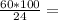 \frac{60*100}{24} =