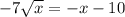 - 7 \sqrt{x} = - x - 10