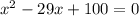 {x}^{2} - 29x + 100 = 0