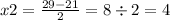 x2 = \frac{29 - 21}{2} = 8 \div 2 = 4