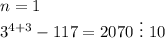 n=1\\3^{4 + 3} - 117 = 2070 \ \vdots \ 10