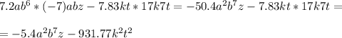 7.2ab^6*(-7)abz-7.83kt*17k7t=-50.4a^2b^7z-7.83kt*17k7t=\\\\=-5.4a^2b^7z-931.77k^2t^2