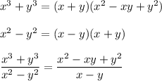 x^3+y^3=(x+y)(x^2-xy+y^2)\\\\x^2-y^2=(x-y)(x+y)\\\\\dfrac{x^3+y^3}{x^2-y^2} =\dfrac{x^2-xy+y^2}{x-y}