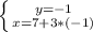 \left \{ {{y=-1} \atop {x=7+3*(-1)}} \right.